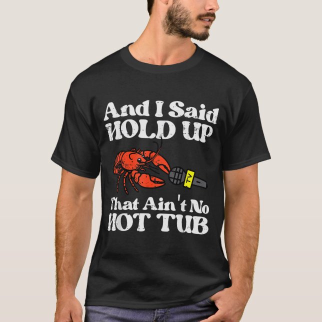 I Said Hold Up That Aint No Hot Tub Crayfish Men W T-Shirt (Front)