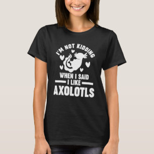 I said I like Axolotls Axolotl T-Shirt
