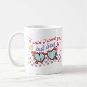 I Said I Loved You But Lied Coffee Mug
