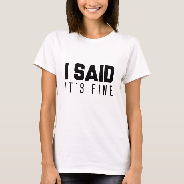 I Said It’s Fine T-Shirt (Front)
