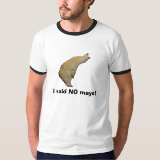 I said NO mayo! T-Shirt