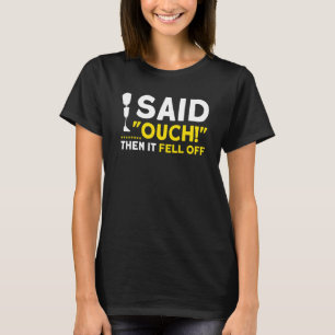I Said Ouch Then It Fell Off  Recovery Amputee T-Shirt