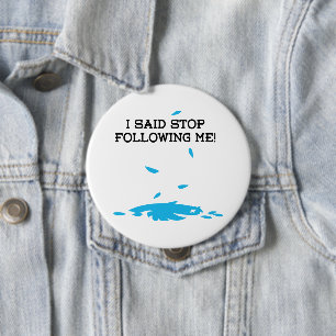 I said stop following me! 10 cm round badge
