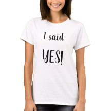I said YES! Engagement Shirt