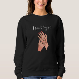 I Said Yes Engagement Wedding Ring Bride To Be Sweatshirt