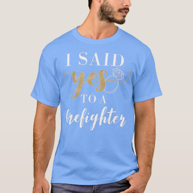 I Said Yes  for Women Firefighter Engaged T-Shirt (Front)