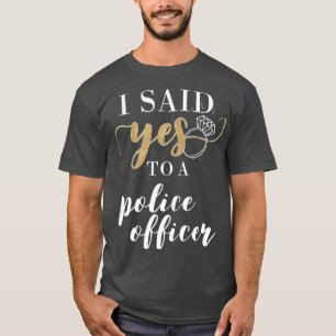 I Said Yes  for Women Police Officer Engaged T-Shirt