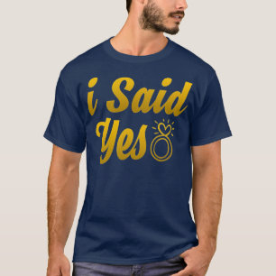 I Said Yes Relationship Fiancee Engagement Ring T-Shirt