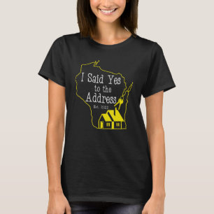 I Said Yes To The Address 2022 New Wisconsin Homeo T-Shirt