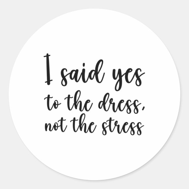 I Said Yes To The Dress Not The Stress  Classic Round Sticker (Front)