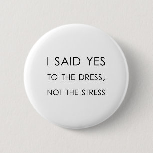 I Said Yes To The Dress Not The Stress, Funny Brid 6 Cm Round Badge
