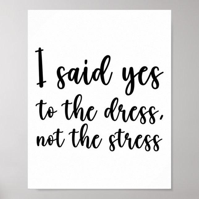 I Said Yes To The Dress Not The Stress  Poster (Front)