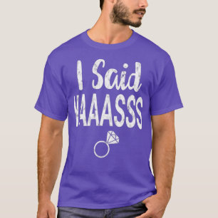 I Said Yes Yaasss Yaaas Engagement Fiancee Bride T-Shirt