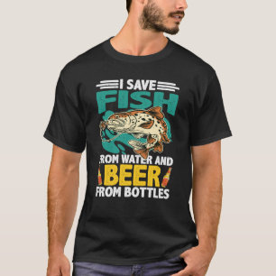 I Save Fish From Water And Beer From Bottles T-Shirt