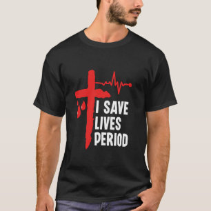 I Save Lives Period - Blood Donation Blood Donor T-Shirt