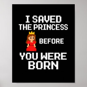 I Saved The Princess Before You Were Born. Funny R Poster