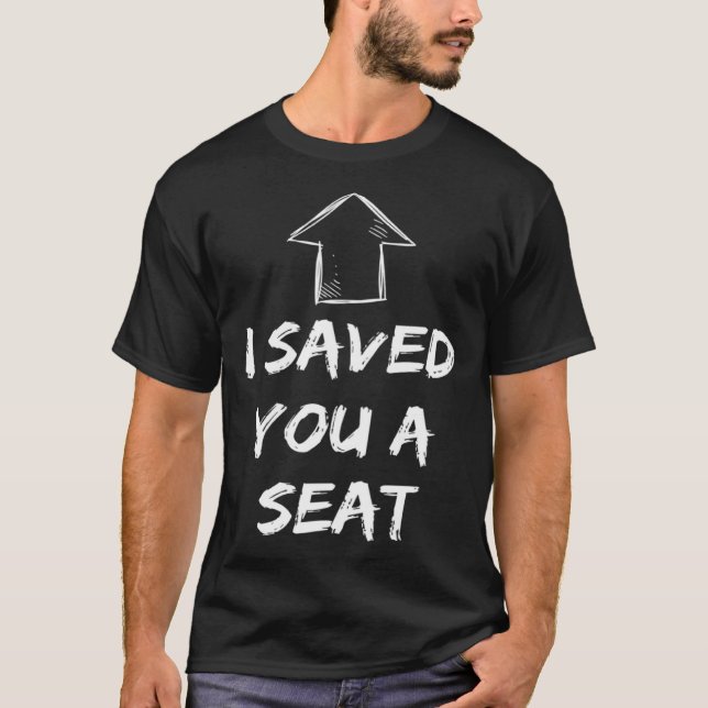 I Saved You A Seat  Adult Humor Two Seater T-Shirt (Front)