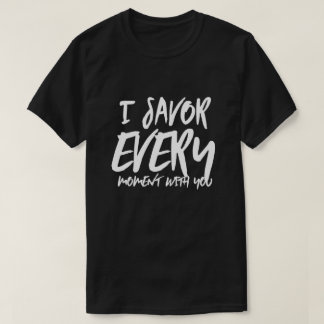 I Savour Every Moment with You Sayings Quotes Love T-Shirt