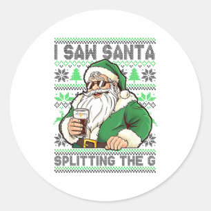 I Saw Santa Splitting The G, Santa Beer Drinking C Classic Round Sticker