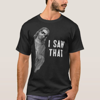 I Saw That Funny Quote Jesus Christian God Meme T-Shirt