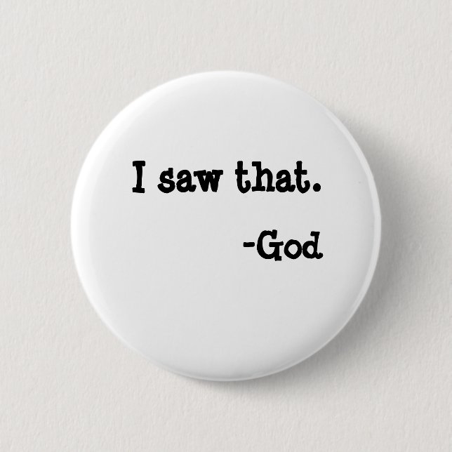 I saw that., -God 6 Cm Round Badge (Front)