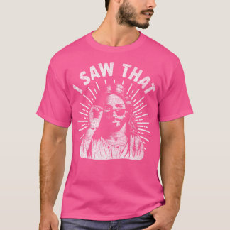 I Saw That Jesus Christ Christian Funny God Believ T-Shirt