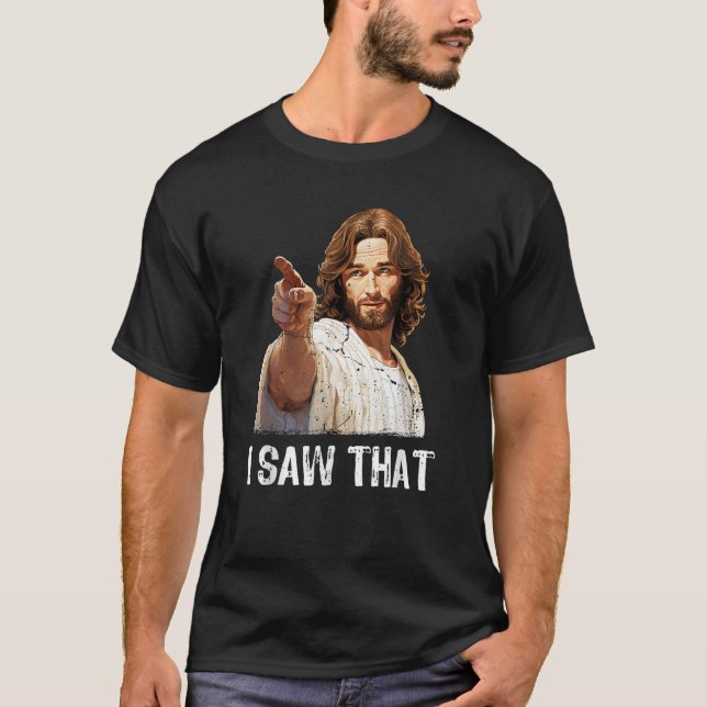 I Saw That Jesus Christ Christianity Funny Christi T-Shirt (Front)