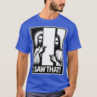 I Saw That Jesus T-Shirt
