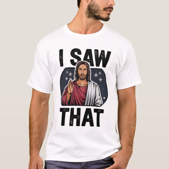 I Saw That, Jesus Watching, I Saw That Jesus Meme T-Shirt (Front)