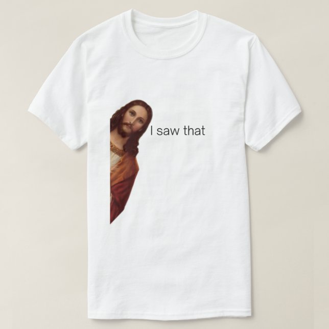 I Saw That, Jesus Watching, I Saw That Jesus Meme T-Shirt (Design Front)