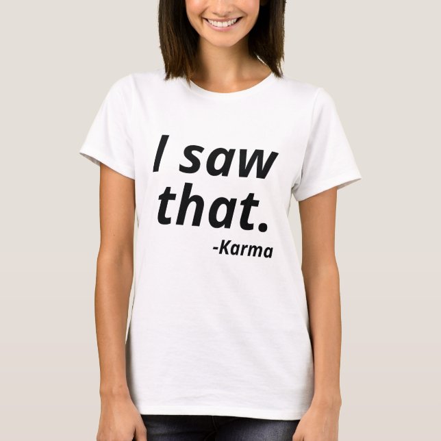 I Saw That Karma T-Shirt (Front)