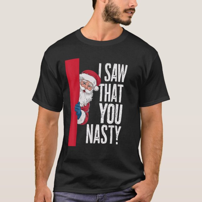 I Saw That You Nasty Claus Christmas Funny Quote S T-Shirt (Front)
