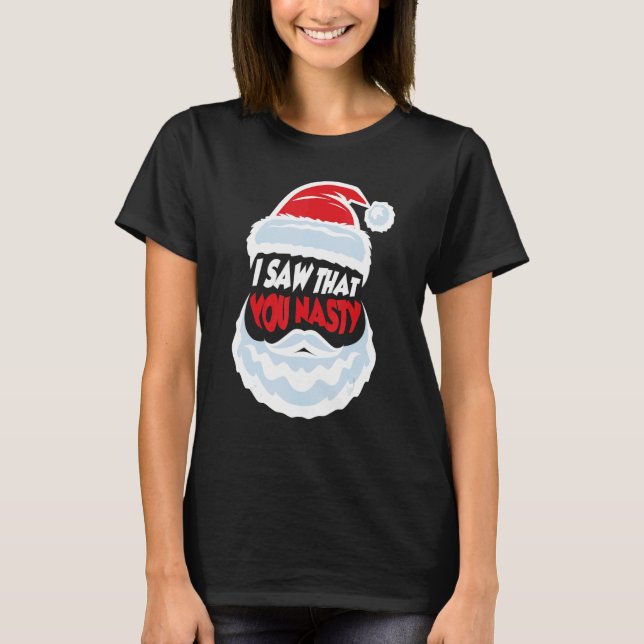 I Saw That You Nasty Family Christmas Naughty Sant T-Shirt (Front)