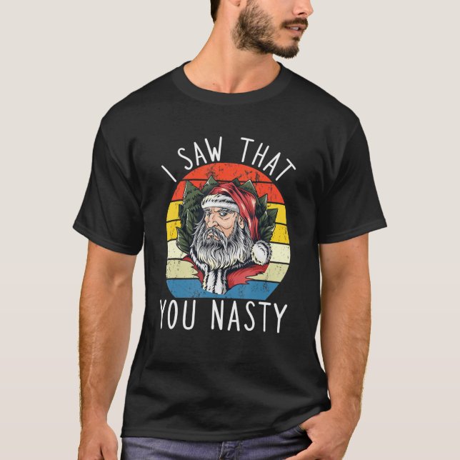 I Saw That You Nasty Funny Christmas Retro Santa C T-Shirt (Front)