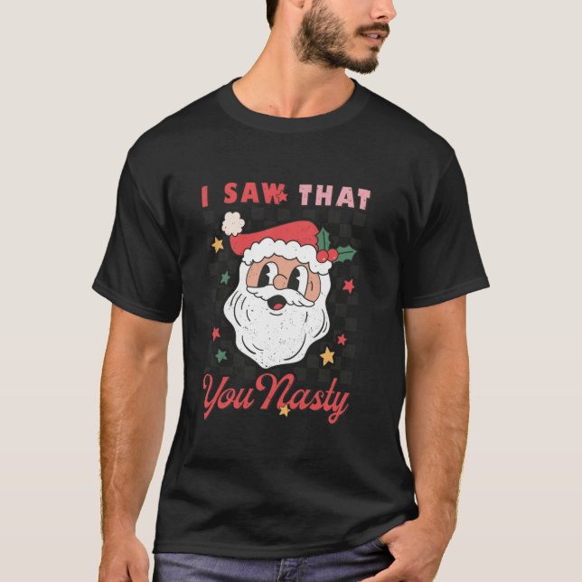 I Saw That You Nasty Funny Retro Christmas Santa P T-Shirt (Front)