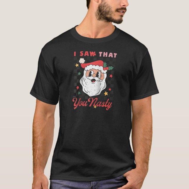 I Saw That You Nasty Funny Retro Christmas Santa P T-Shirt (Front)