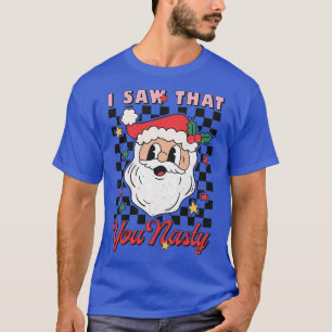I Saw That You Nasty Naughty Christmas T-Shirt