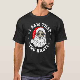 I Saw that you Nasty   Santa Christmas T-Shirt