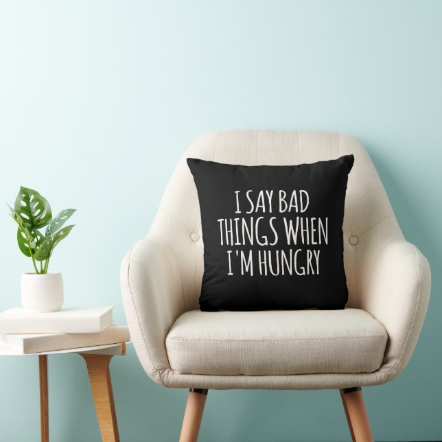 I Say Bad Things When I'm Hungry   Cushion (Chair)