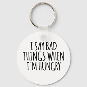 I Say Bad Things When I'm Hungry Key Ring