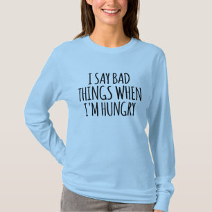 I Say Bad Things When I'm Hungry T-Shirt