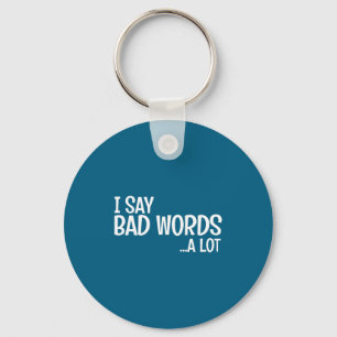 I Say Bad Words A Lot Comedy Humor Funny Saying Key Ring