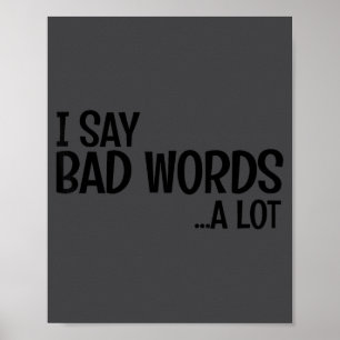 I Say Bad Words A Lot Comedy Humor Funny Saying Poster