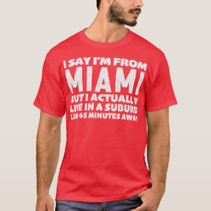 I Say Im From Miami Humourous Typography Statement T-Shirt