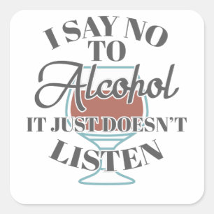 I Say No Alcohol It Just Doesnt Listen Bar Drinker Square Sticker