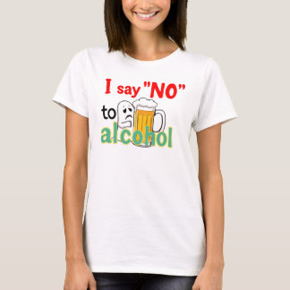 I say 'NO' to alcohol  T-Shirt