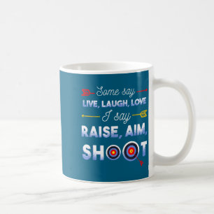 I Say Raise Aim Shoot - Funny Archery Quote Humor  Coffee Mug