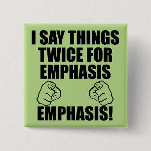 I Say Things Twice For Emphasis Funny Button Badge