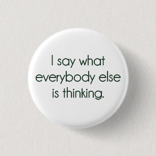 I Say What Everybody Else Is Thinking 3 Cm Round Badge