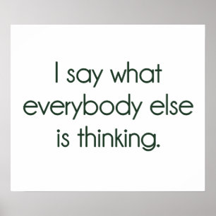 I Say What Everybody Else Is Thinking Poster